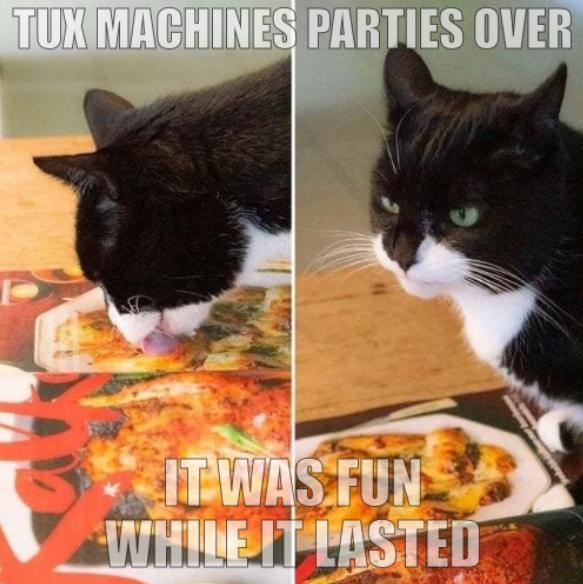 Tux Machines parties over; It was fun while it lasted