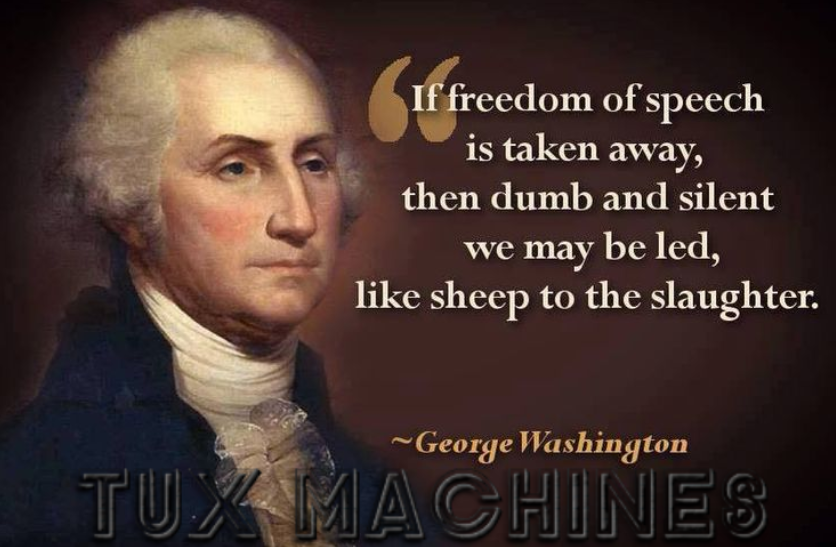 George Washington: If the freedom of speech is taken away then dumb and silent we may be led, like sheep to the slaughter.