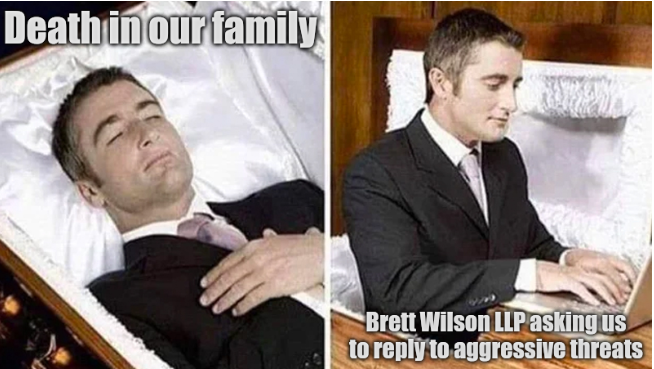 Death in our family; Brett Wilson LLP asking us to reply to aggressive threats