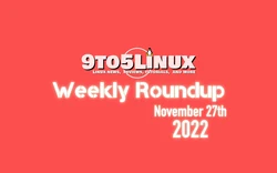 9to5Linux Weekly Roundup: November 27th, 2022