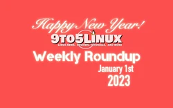 9to5Linux Weekly Roundup: January 1st, 2023
