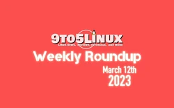 9to5Linux Weekly Roundup for March 12th, 2023