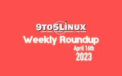 9to5Linux Weekly Roundup for April 16th, 2023
