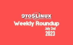 9to5Linux Weekly Roundup for July 2nd, 2023