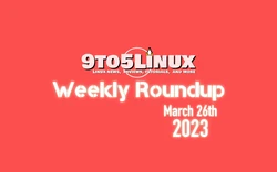 9to5Linux Weekly Roundup for March 26th, 2023