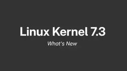 Tux Machines — Linux Kernel 7.3 Officially Released, This Is What’s New